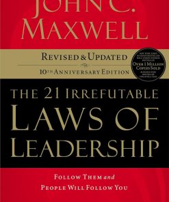 The 21 Irrefutable Laws of Leadership: Follow Them and People Will Follow You