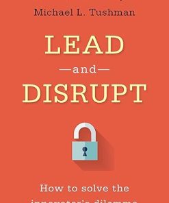 Lead and Disrupt_ How to Solve the Innovator's Dilemma