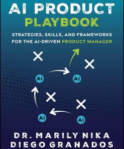 The AI Product Playbook: Strategies, Skills, and Frameworks for the AI-Driven Product Manager