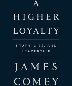 A Higher Loyalty: Truth, Lies, and Leadership