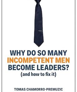 Why Do So Many Incompetent Men Become Leaders?: (And How to Fix It)