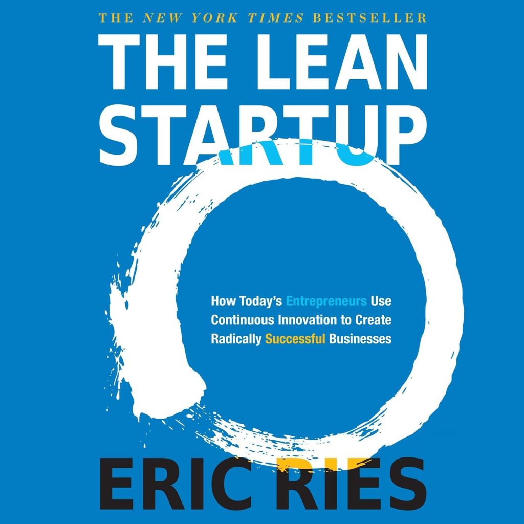 The Lean Startup: How Today’s Entrepreneurs Use Continuous Innovation to Create Radically Successful Businesses