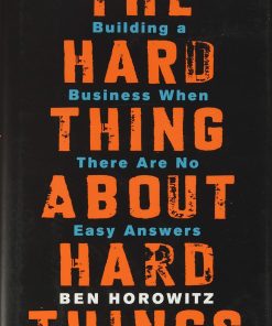 The Hard Thing About Hard Things: Building a Business When There Are No Easy Answers